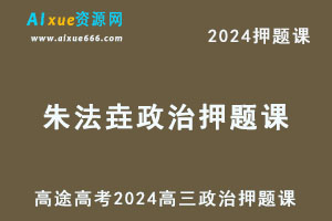 高途2024朱法垚高三政治押题课程+点睛资料库-办公模板库