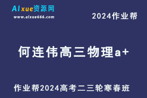 作业帮2024何连伟高三物理a+寒春班-办公模板库