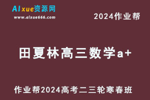 作业帮2024田夏林高三数学a+二三轮复习寒春班-办公模板库