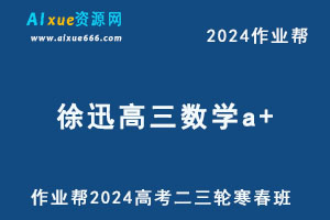 作业帮2024徐迅高三数学a+二三轮复习寒春班-办公模板库