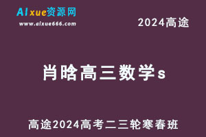 高途2024肖晗高三数学s二三轮复习寒春班-办公模板库