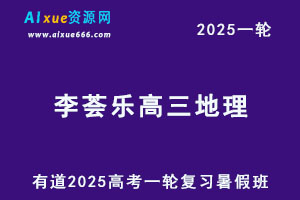 有道2025李荟乐高三地理一轮复习暑假班网课教程-办公模板库