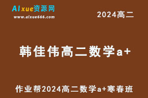 作业帮2024韩佳伟高二数学a+下学期寒春班-办公模板库