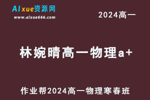 作业帮2024林婉晴高一物理a+下学期寒春班-办公模板库