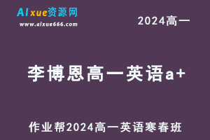 作业帮2024李博恩高一英语a+下学期寒春班-办公模板库