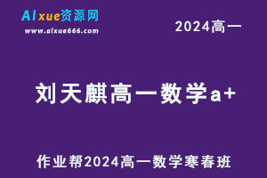 作业帮2024刘天麒高一数学a+下学期寒春班-办公模板库