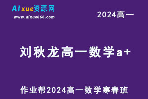 作业帮2024刘秋龙高一数学a+下学期寒春班-办公模板库