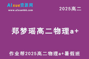 作业帮2025郑梦瑶高二物理a+暑假班视频教程+课堂笔记-办公模板库