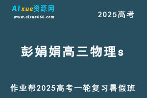 作业帮2025彭娟娟高三物理s一轮复习暑假班-办公模板库