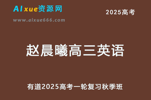 有道2025赵晨曦高三英语网课25年高考英语一轮复习秋季班-办公模板库