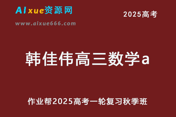 作业帮2025韩佳伟高三数学a一轮复习秋季班网课教程-办公模板库