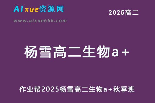 作业帮2025杨雪高二生物a+秋季班网课教程-办公模板库