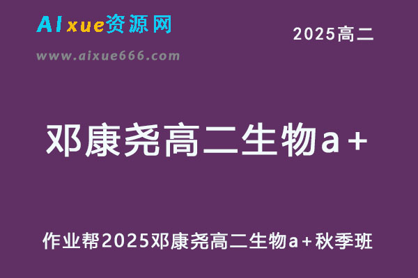 作业帮2025邓康尧高二生物a+秋季班网课教程-办公模板库