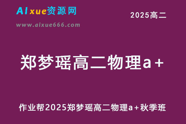 作业帮2025郑梦瑶高二物理a+秋季班网课教程-办公模板库